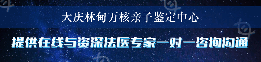 大庆林甸万核亲子鉴定中心